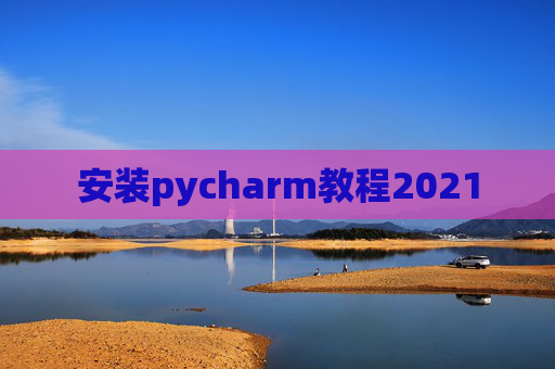 安装pycharm教程2021